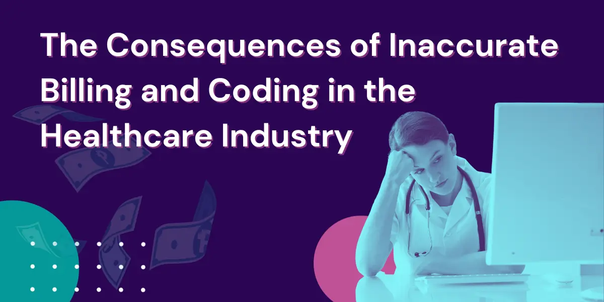 The Consequences of Inaccurate Billing and Coding in the Healthcare Industry
